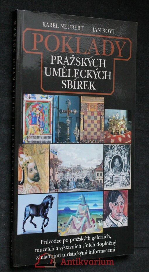 Poklady pražských uměleckých sbírek : průvodce po pražských galeriích, muzeích a výstavních síních doplněný základními turistickými informacemi / fot. Karel Neubert ; [text] Jan Royt ; všeobecné inform. pro turisty sest. Tomáš Glückauf ; obálka a graf. úprava Vladislav Najbrt