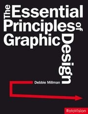 The essential principles of graphic design / Debbie Millman