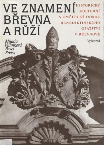 Ve znamení břevna a růží : historický, kulturní a umělecký odkaz benediktinského opatství v Břevnově / Milada Vilímková, Pavel Preiss