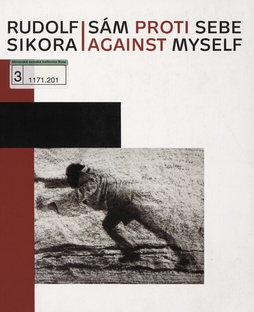 Rudolf Sikora : sám proti sebe = against myself : [Národní galerie v Praze, Slovenská národná galéria Bratislava / editorka: Helena Musilová ; autoři: Aurel Hrabušický … et al.]