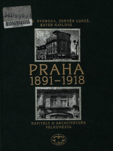 Praha 1891-1918 : kapitoly o architektuře velkoměsta / Jan E. Svoboda, Zdeněk Lukeš ; [fotografie] Ester Havlová