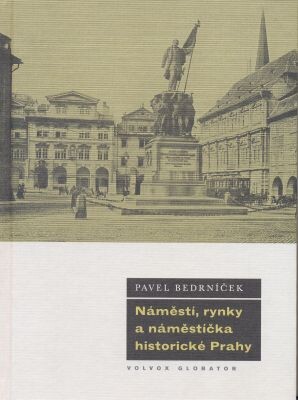 Náměstí, rynky a náměstíčka historické Prahy / Pavel Bedrníček