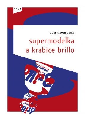 Supermodelka a krabice Brillo : zákulisní příběhy a prapodivné zákony ekonomiky současného umění / Don Thompson ; [z anglického originálu … přeložila Martina Neradová]