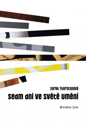 Sedm dní ve světě umění / Sarah Thorntonová ; z anglického originálu Seven days in the art world … přeložila Eva Lee