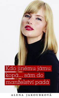 Kdo jinému jámu kopá... sám do manželství padá / Alena Jakoubková