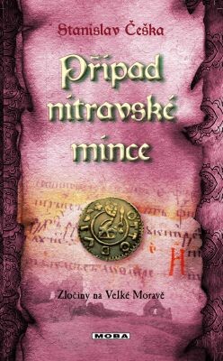 Případ nitravské mince : zločiny na Velké Moravě / Stanislav Češka