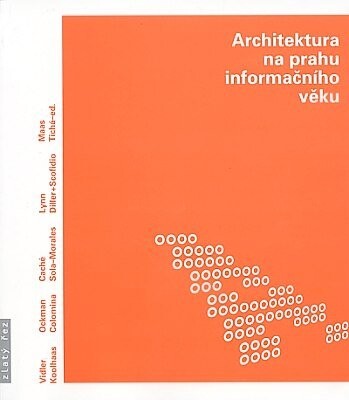 Architektura na prahu informačního věku : texty o moderní a současné architektuře / Jana Tichá (ed.)