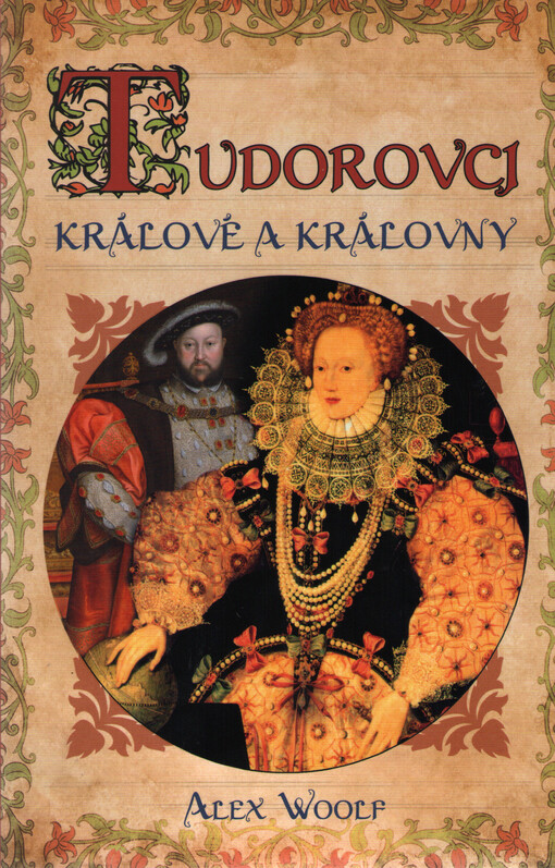 Tudorovci : králové a královny / Alex Woolf ; překlad: Vendula Hlavová