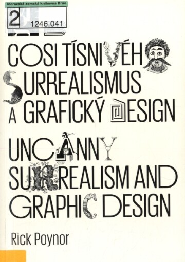 Cosi tísnivého : surrealismus a grafický design = Uncanny : surrealism and graphic design : [Moravská galerie v Brně, Pražákův palác, 22.6.-24.10.2010] / [autor koncepce katalogu a výstavy] Rick Poynor