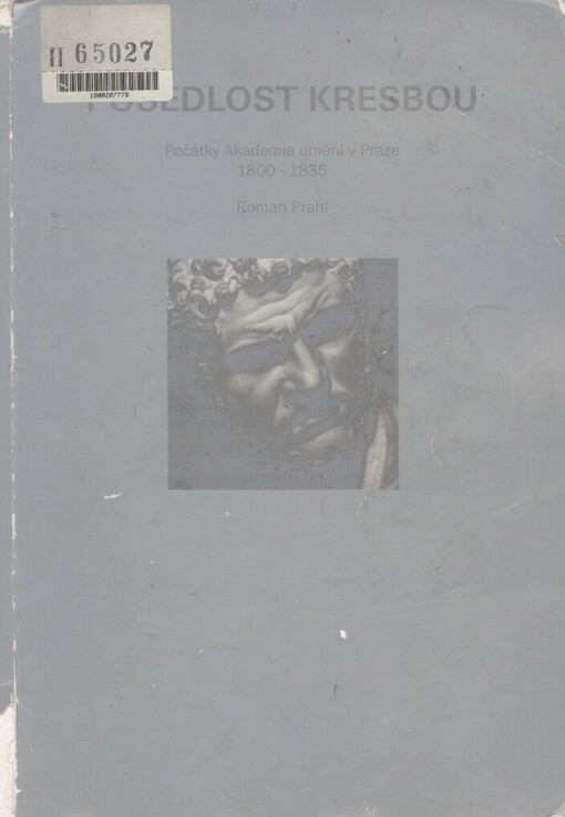 Posedlost kresbou : počátky Akademie umění v Praze 1800-1835 / Roman Prahl ; s příspěvky Vladana Antonoviče … [et al.]