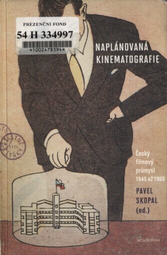 Naplánovaná kinematografie : český filmový průmysl 1945 až 1960 / Pavel Skopal (ed.)