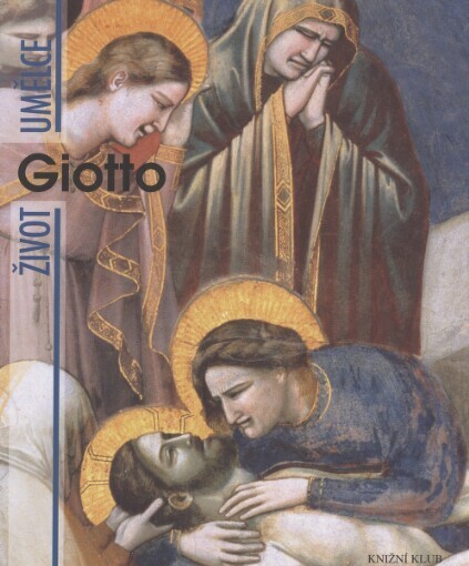 Giotto : život umělce / Angelo Tartuferi ; [z italského originálu … přeložila Karolina Křížová]