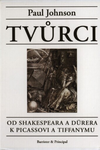 Tvůrci : od Shakespeara a Dürera k Picassovi a Tiffanymu / Paul Johnson ; [z anglického originálu … přeložil Jiří Ogrocký]