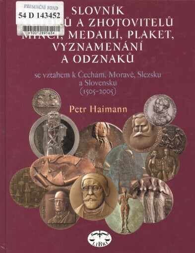 Slovník autorů a zhotovitelů mincí, medailí, plaket, vyznamenání a odznaků se vztahem k Čechám, Moravě, Slezsku a Slovensku (1505-2005) / Petr Haimann