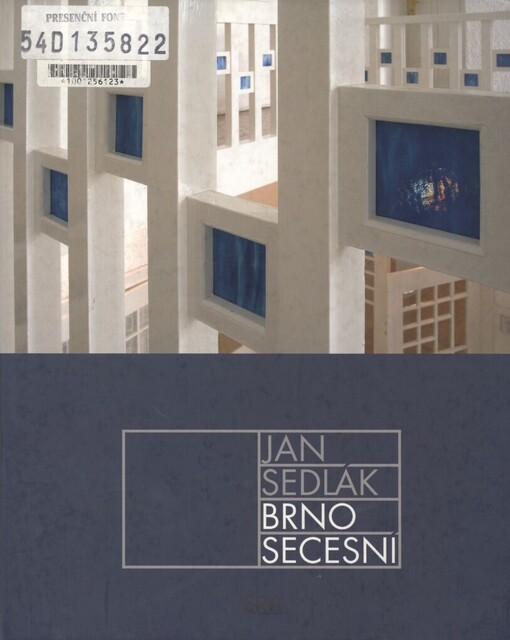 Brno secesní : deset kapitol o architektuře a umění kolem roku 1900 / Jan Sedlák