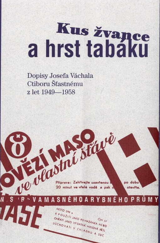 Kus žvance a hrst tabáku : dopisy Josefa Váchala Ctiboru Šťastnému z let 1949-1958 / [editoři Martin Brát a Adam Gebert]