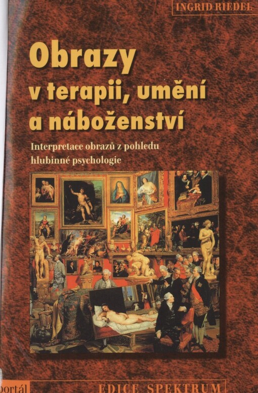 Obrazy v terapii, umění a náboženství : interpretace obrazů z pohledu hlubinné psychologie / Ingrid Riedel ; [z německého originálu … přeložila Monika Žárská]