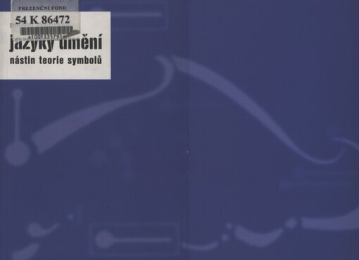 Jazyky umění : nástin teorie symbolů / Nelson Goodman ; [z anglického originálu … přeložil kolektiv překladatelů vedený Tomášem Kulkou ; předmluvu napsal Tomáš Kulka]