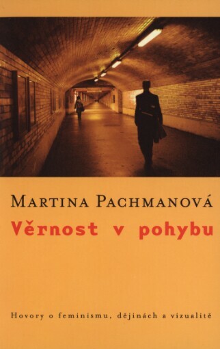 Věrnost v pohybu : hovory o feminismu, dějinách a vizualitě / Martina Pachmanová