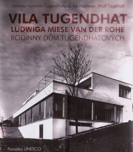 Vila Tugendhat Ludwiga Miese van der Rohe : rodinný dům Tugendhatových : památka UNESCO / Daniela Hammer-Tugendhatová, Ivo Hammer, Wolf Tegethoff ; [překlad z německého jazyka Iva Kratochvílová, … Lenka Šedová a … Mojmír Jeřábek]