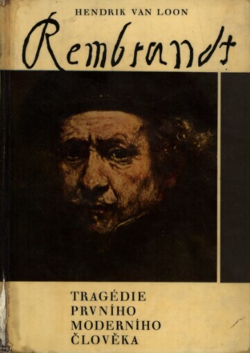 Rembrandt : tragédie prvního moderního člověka / Hendrik van Loon ; [přeložil Jaroslav Zaorálek]