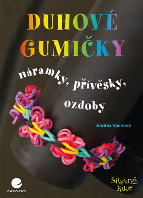 Duhové gumičky : náramky, přívěsky, ozdoby / Andrea Vachová