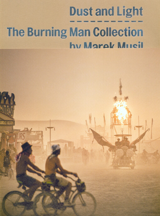 Dust and light : the Burning Man collection by Marek Musil / photography Marek Musil ; text Jan Kunze, Denisa Sládková, Marek Musil