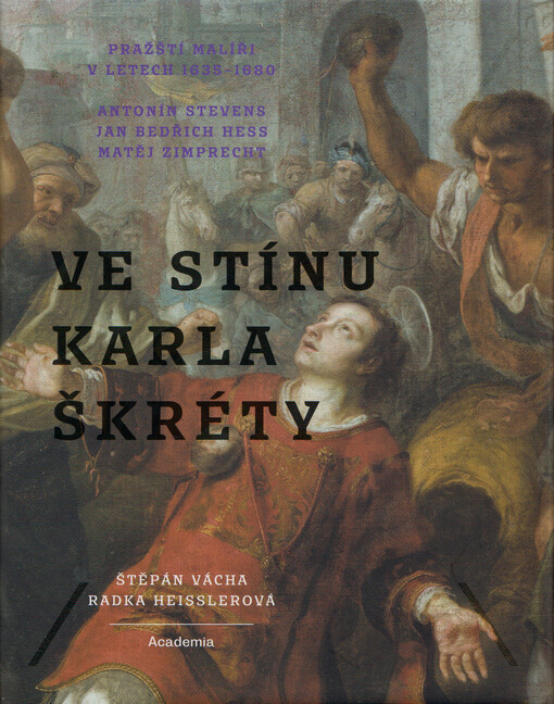 Pražští malíři v&nbsp;letech 1635-1680 : Antonín Stevens, Jan Bedřich Hess, Matěj Zimprecht / Štěpán Vácha, Radka Heisslerová