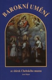 Barokní umění ze sbírek Chebského muzea : výstava 26.6.2001-30.9.2001 v rámci projektu Sláva barokní Čechie : / Josef Hájek