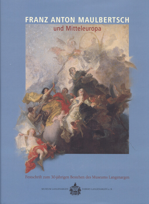 Franz Anton Maulbertsch und Mitteleuropa : Festschrift zum 30-jährigen Bestehen des Museums Langenargen / Eduard Hindelang, Lubomír Slavíček (Hg.) ; [Übersetzungen Anna Harmath … et al.]