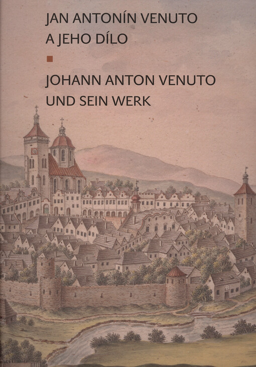 Jan Antonín Venuto a jeho dílo = Johann Anton Venuto und sein Werk / Aleš Veselý (ed.) ; překlady: Hana Formánková, Daniela Růžičková