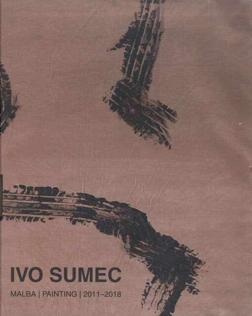 Ivo Sumec : malba = painting : 2011-2018 / texty: Daniel Balabán, Martin Klimeš, Tomáš Koudela, Dáša Lasotová ; překlad Kristýna Zapletalová