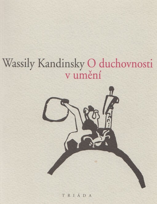 O duchovnosti v&nbsp;umění / Wassily Kandinsky ; [přeložila Anita Pelánová ; doslov napsal Petr Wittlich]