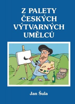 Z palety českých výtvarných umělců / Jan Šula ; [ilustrace Radek Steska]