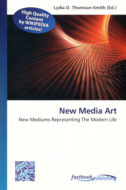 New media art : new mediums representing the modern life / Lydia D. Thomson-Smith (Ed.)