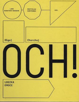 OCH! : Olgoj Chorchoj: logika emoce / Lada Hubatová-Vacková, Rostislav Koryčánek, eds. ; překlady Graemme Dibble, Suzanne Dibble (angličtina), Kateřina Tlachová (čeština)