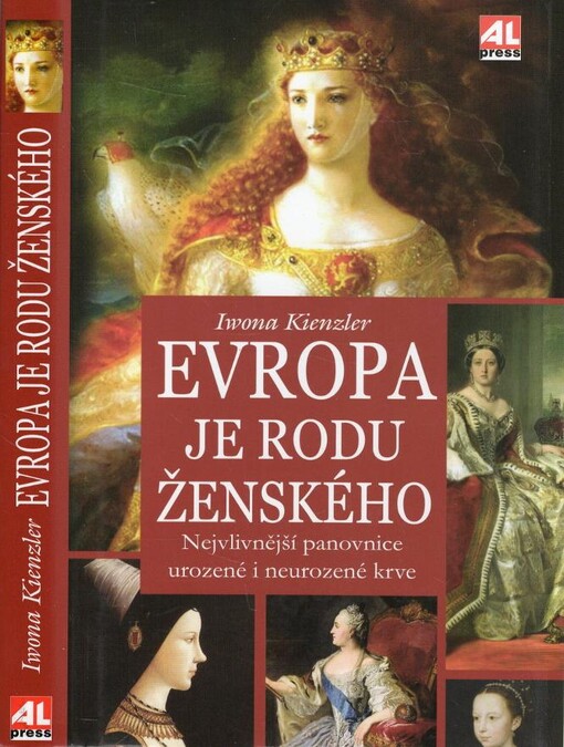 Evropa je rodu ženského : nejvlivnější panovnice urozené i neurozené krve / Iwona Kienzler ; z polského originálu Europa jest kobietą přeložila Dagmar Martiníková