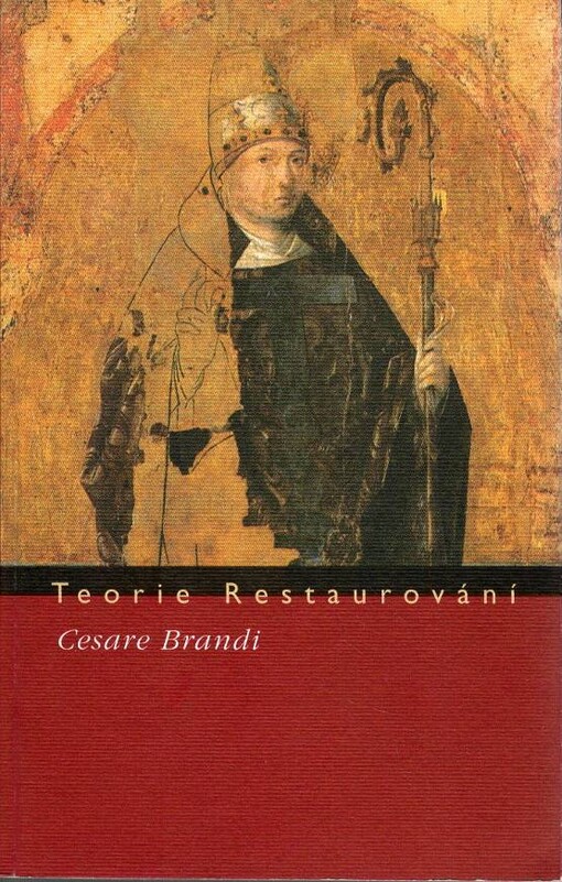 Teorie restaurování / Cesare Brandi ; [z italského originálu … přeložil Jiří Špaček ; slovo úvodem napsal Jaroslav J. Alt]