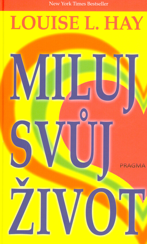 Miluj svůj život / Louise L. Hay ; z anglického originálu You can heal your life ... přeložila Jana Žlábková