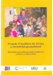 Projekt S knížkou do života a čtenářská gramotnost : metodická příručka pro práci knihoven s dětmi ve věku 3-6 let  (odkaz v elektronickém katalogu)