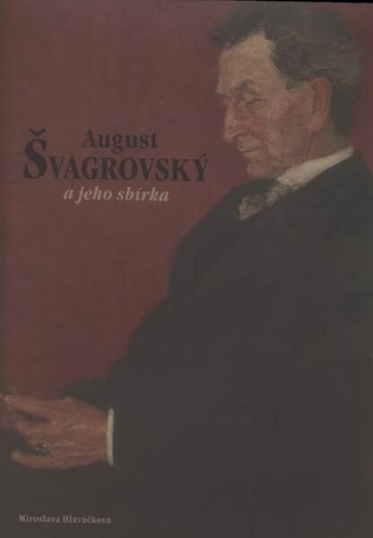 August Švagrovský a jeho sbírka / Miroslava Hlaváčková