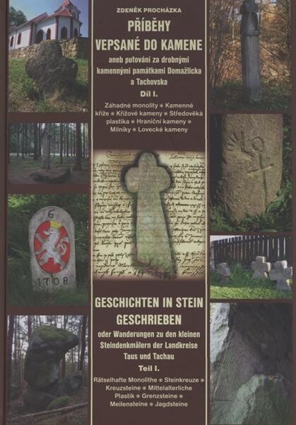 Příběhy vepsané do kamene, aneb, Putování za drobnými kamennými památkami Domažlicka a Tachovska. Zdeněk Procházka