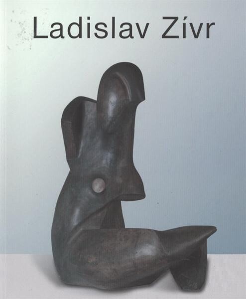 Ladislav Zívr : výběr ze sochařské tvorby : výstava ke 100. výročí umělcova narození / [příprava katalogu Josef Sůva, Tomáš Rybička]