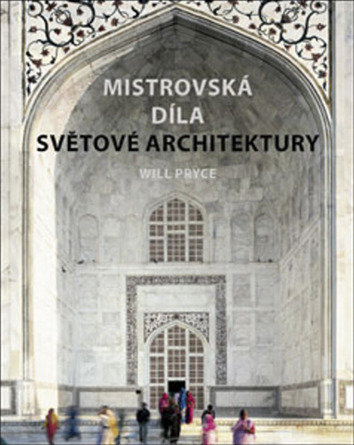 Mistrovská díla světové architektury / Will Pryce ; [z anglického originálu … přeložila Jana Novotná]