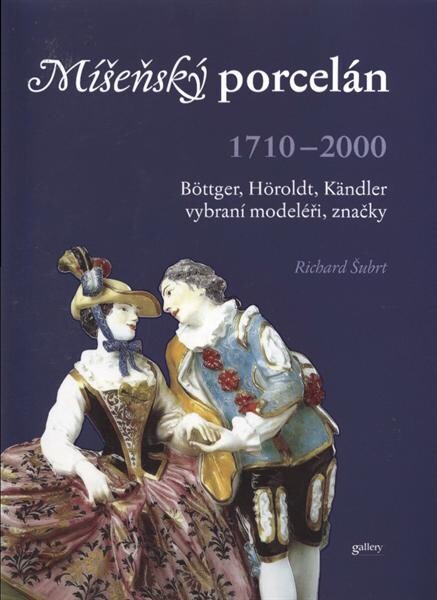 Míšeňský porcelán : Böttger, Höroldt, Kändler : vybraní modeléři, značky : 1710-2000 / Richard Šubrt