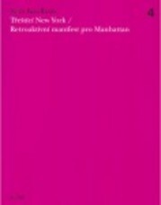 Třeštící New York : retroaktivní manifest pro Manhattan / Rem Koolhaas ; [z anglického originálu … přeložil Jiří Ogrocký]