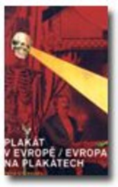 Plakát v Evropě – Evropa na plakátech : plakáty ze sbírky Uměleckoprůmyslového musea v Praze : [Clam-Gallasův palác, Praha, 2009 / text] Petr Štembera