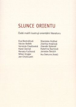 Slunce Orientu : čeští malíři ilustrují orientální literaturu / [text katalogu Zuzana Štěpanovičová]