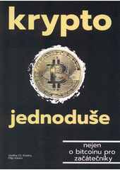 Krypto jednoduše : nejen o bitcoinu pro začátečníky  (odkaz v elektronickém katalogu)