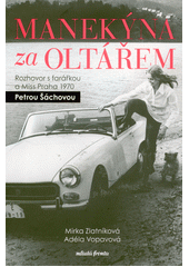 Manekýna za oltářem : rozhovor s farářkou a Miss Praha 1970 Petrou Šáchovou  (odkaz v elektronickém katalogu)
